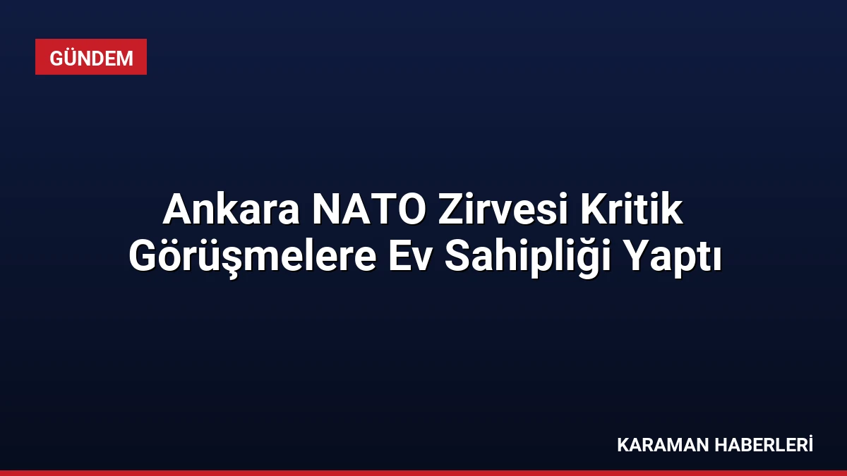 Ankara NATO Zirvesi Kritik Görüşmelere Ev Sahipliği Yaptı