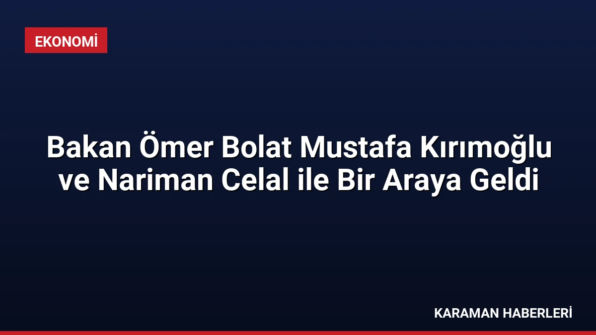 Bakan Ömer Bolat Mustafa Kırımoğlu ve Nariman Celal ile Bir Araya Geldi
