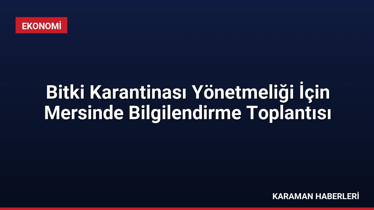 Bitki Karantinası Yönetmeliği İçin Mersinde Bilgilendirme Toplantısı