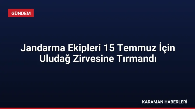 Jandarma Ekipleri 15 Temmuz İçin Uludağ Zirvesine Tırmandı