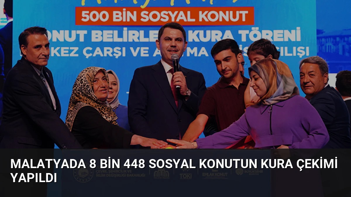 Malatyada 8 bin 448 sosyal konutun kura çekimi yapıldı