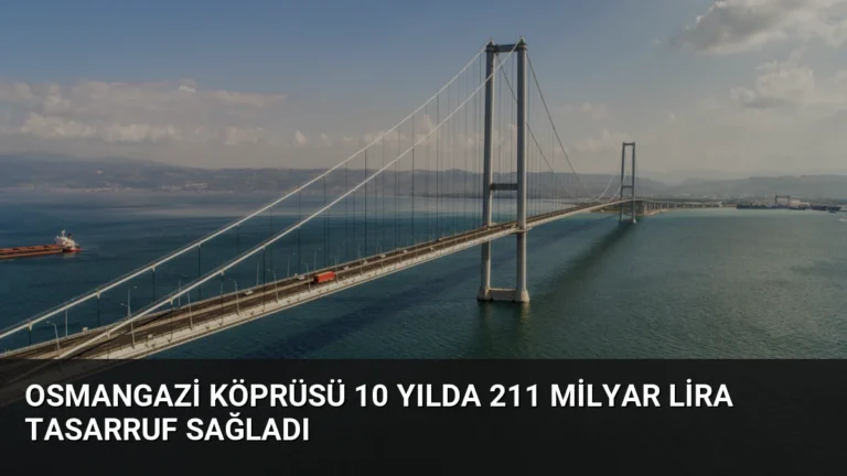 Osmangazi Köprüsü 10 Yılda 211 Milyar Lira Tasarruf Sağladı
