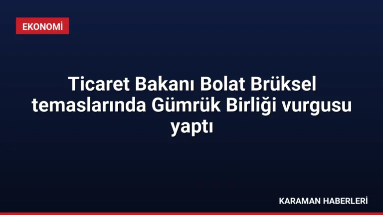 Ticaret Bakanı Bolat Brüksel temaslarında Gümrük Birliği vurgusu yaptı