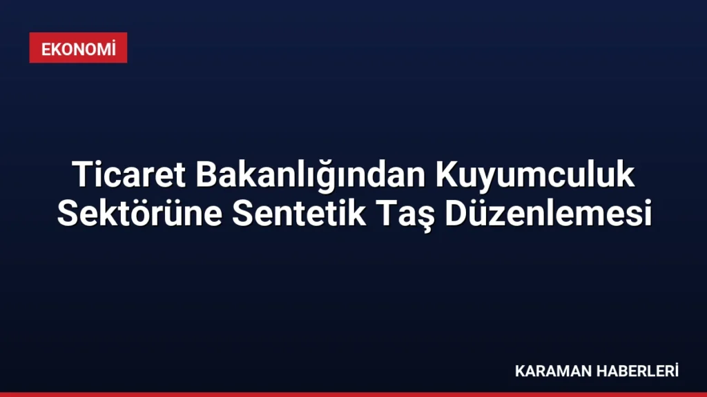 Ticaret Bakanlığından Kuyumculuk Sektörüne Sentetik Taş Düzenlemesi