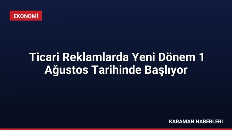 Ticari Reklamlarda Yeni Dönem 1 Ağustos Tarihinde Başlıyor