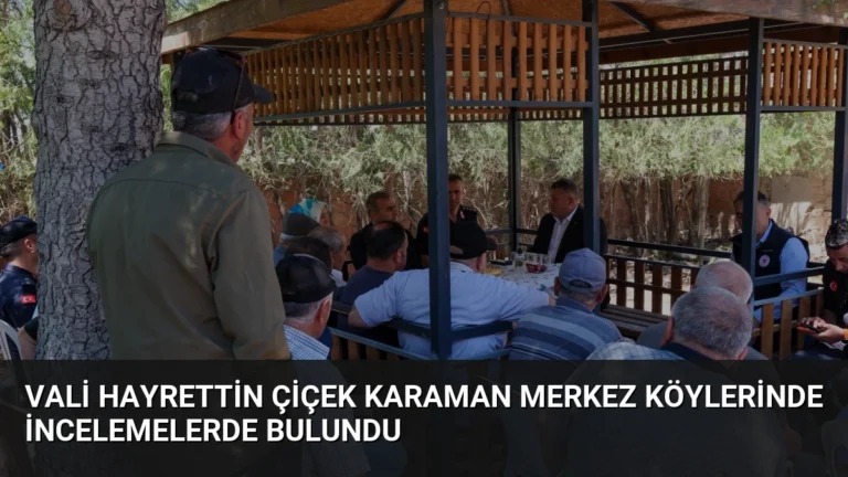 Vali Hayrettin Çiçek Karaman Merkez Köylerinde İncelemelerde Bulundu