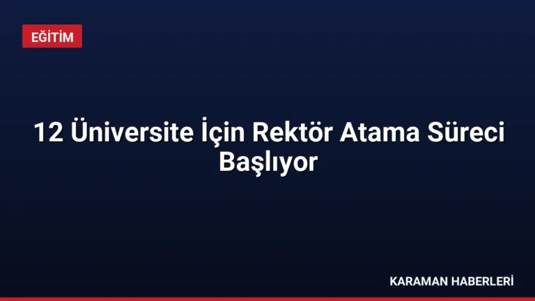 12 Üniversite İçin Rektör Atama Süreci Başlıyor