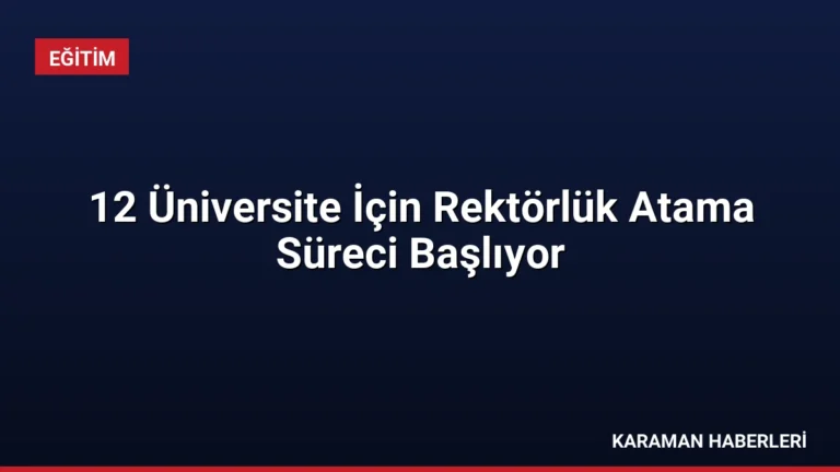 12 Üniversite İçin Rektörlük Atama Süreci Başlıyor