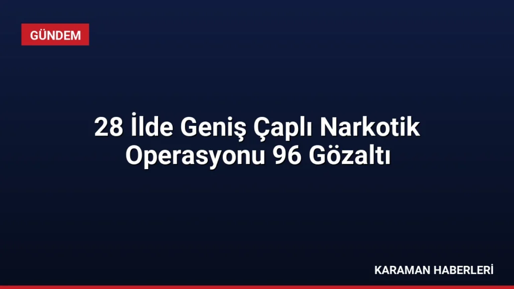 28 İlde Geniş Çaplı Narkotik Operasyonu 96 Gözaltı
