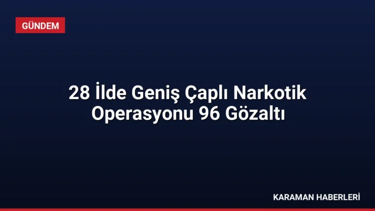 28 İlde Geniş Çaplı Narkotik Operasyonu 96 Gözaltı