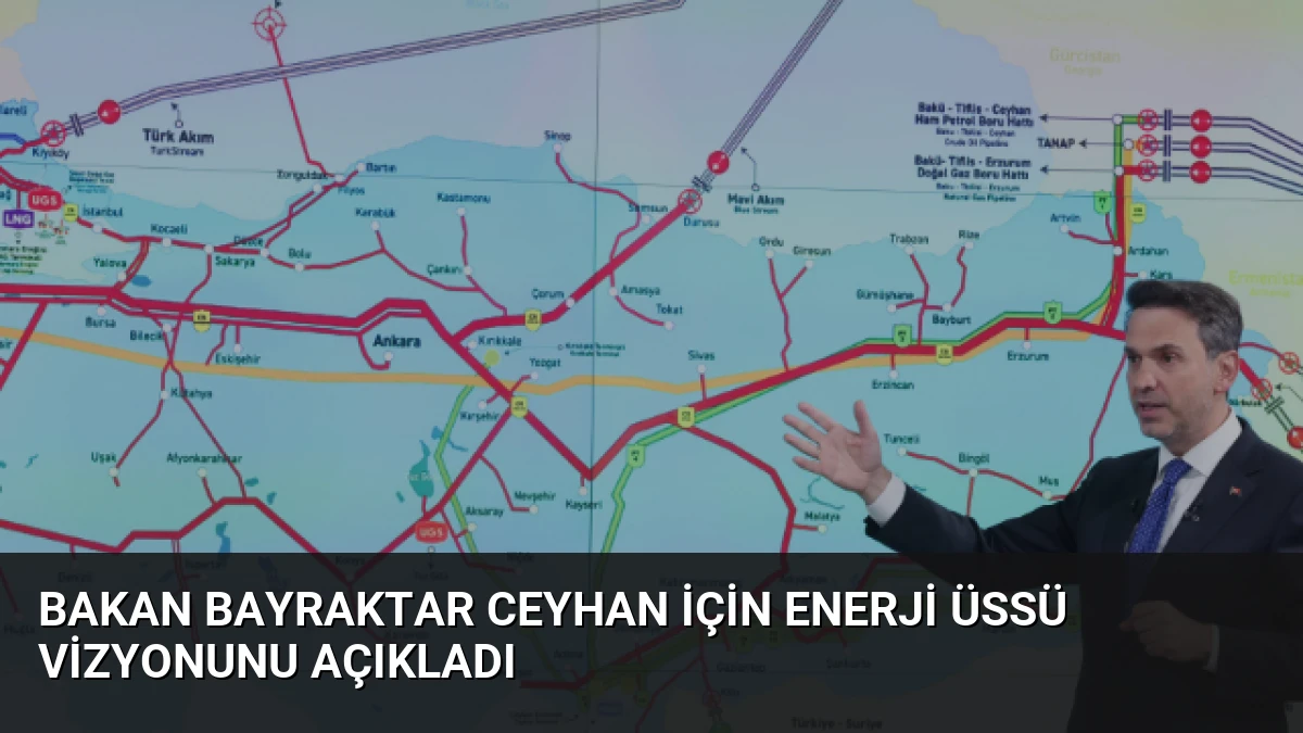Bakan Bayraktar Ceyhan İçin Enerji Üssü Vizyonunu Açıkladı