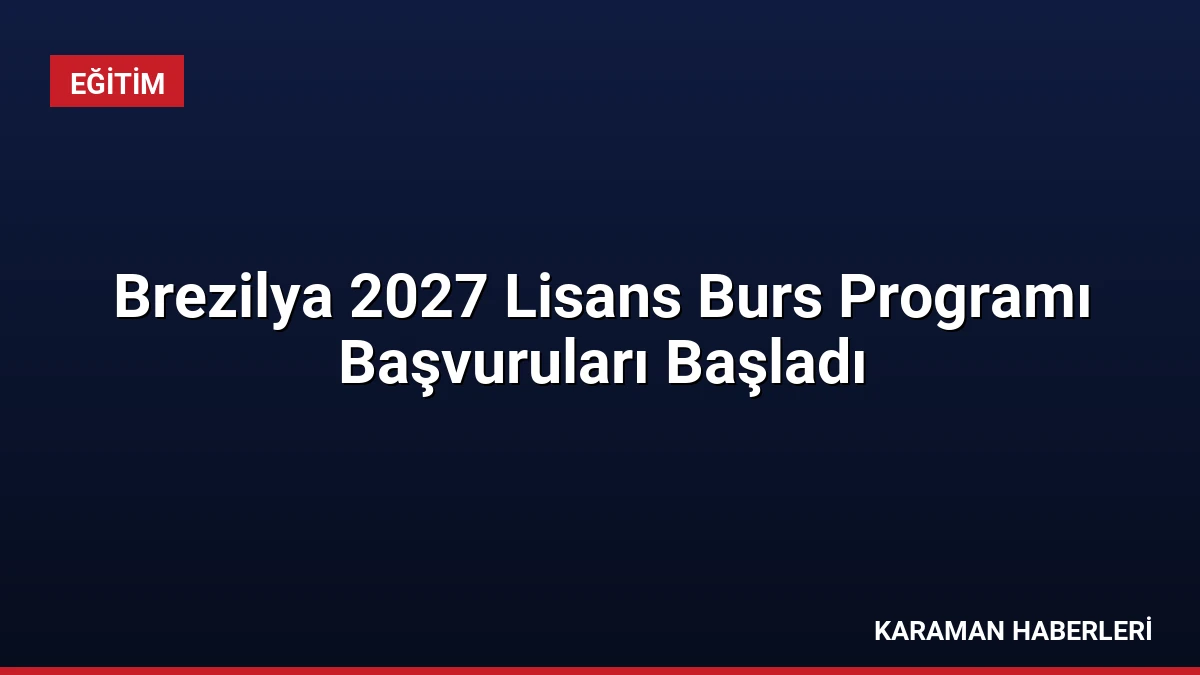 Brezilya 2027 Lisans Burs Programı Başvuruları Başladı