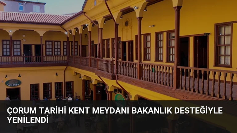 Çorum Tarihi Kent Meydanı Bakanlık Desteğiyle Yenilendi