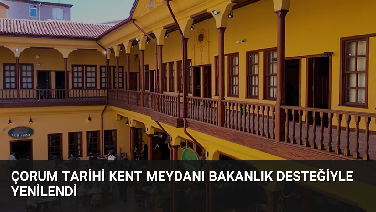 Çorum Tarihi Kent Meydanı Bakanlık Desteğiyle Yenilendi