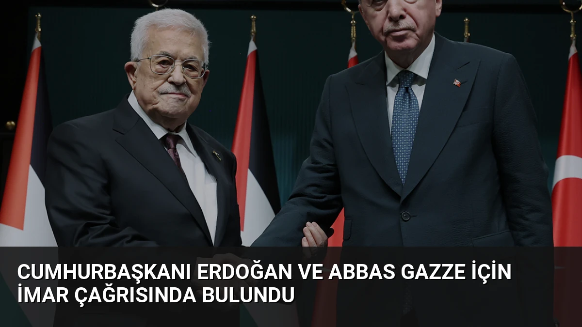 Cumhurbaşkanı Erdoğan ve Abbas Gazze için İmar Çağrısında Bulundu