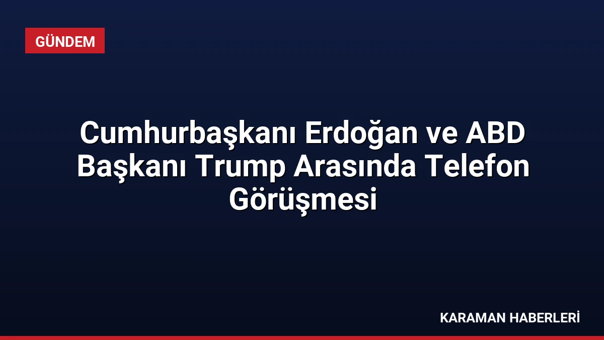 Cumhurbaşkanı Erdoğan ve ABD Başkanı Trump Arasında Telefon Görüşmesi