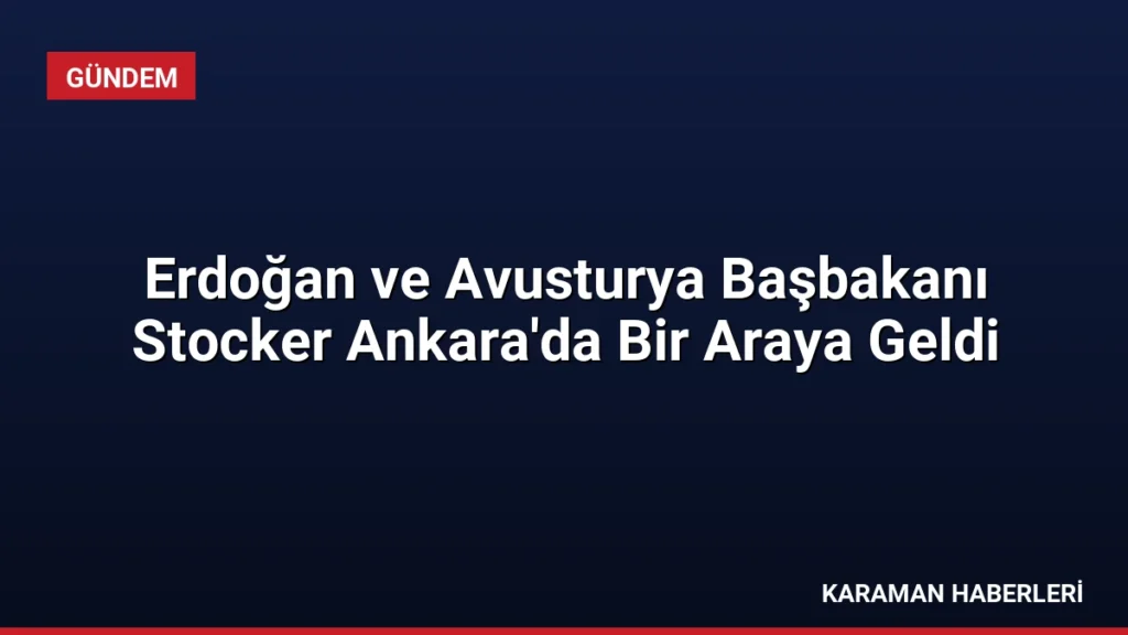 Erdoğan ve Avusturya Başbakanı Stocker Ankara'da Bir Araya Geldi