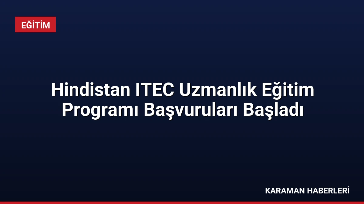 Hindistan ITEC Uzmanlık Eğitim Programı Başvuruları Başladı