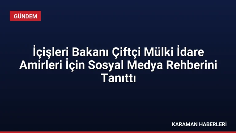 İçişleri Bakanı Çiftçi Mülki İdare Amirleri İçin Sosyal Medya Rehberini Tanıttı