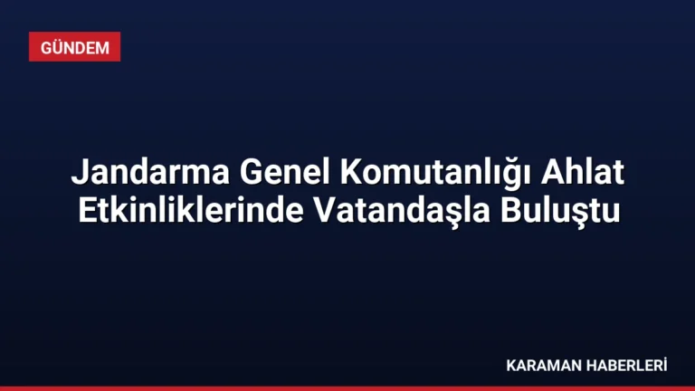 Jandarma Genel Komutanlığı Ahlat Etkinliklerinde Vatandaşla Buluştu