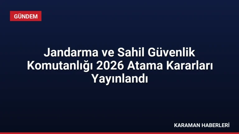 Jandarma ve Sahil Güvenlik Komutanlığı 2026 Atama Kararları Yayınlandı