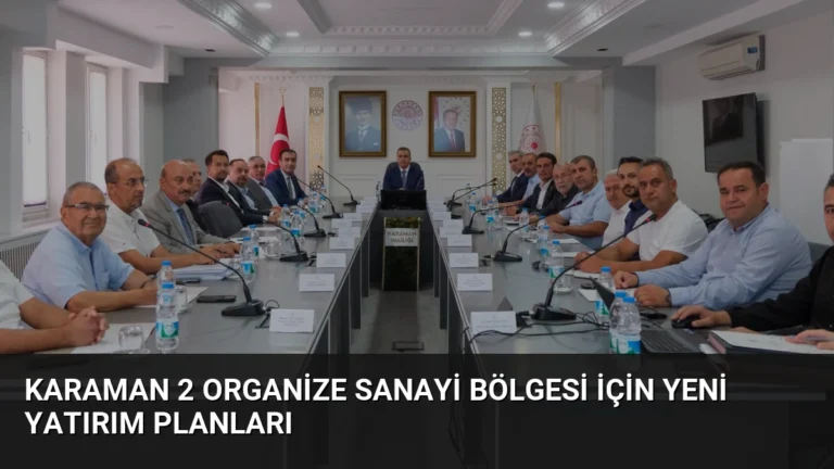Karaman 2 Organize Sanayi Bölgesi İçin Yeni Yatırım Planları