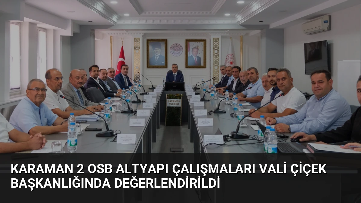 Karaman 2 OSB Altyapı Çalışmaları Vali Çiçek Başkanlığında Değerlendirildi