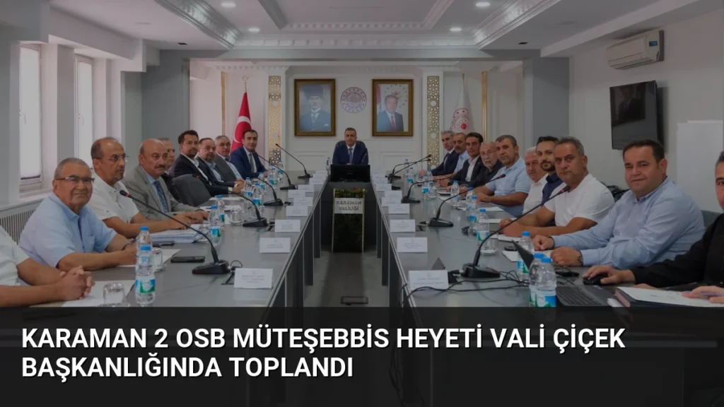 Karaman 2 OSB Müteşebbis Heyeti Vali Çiçek Başkanlığında Toplandı