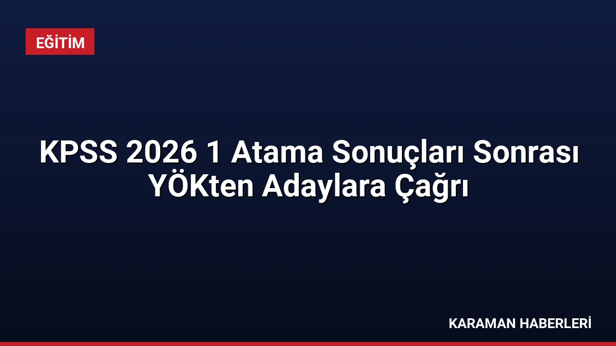KPSS 2026 1 Atama Sonuçları Sonrası YÖKten Adaylara Çağrı