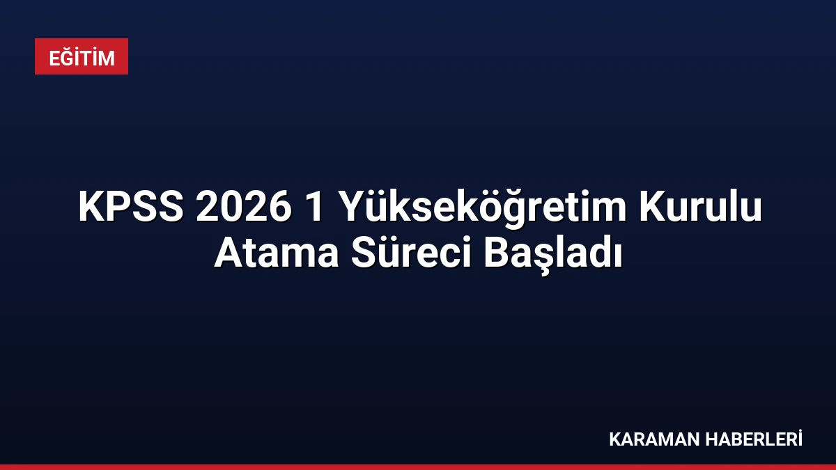 KPSS 2026 1 Yükseköğretim Kurulu Atama Süreci Başladı