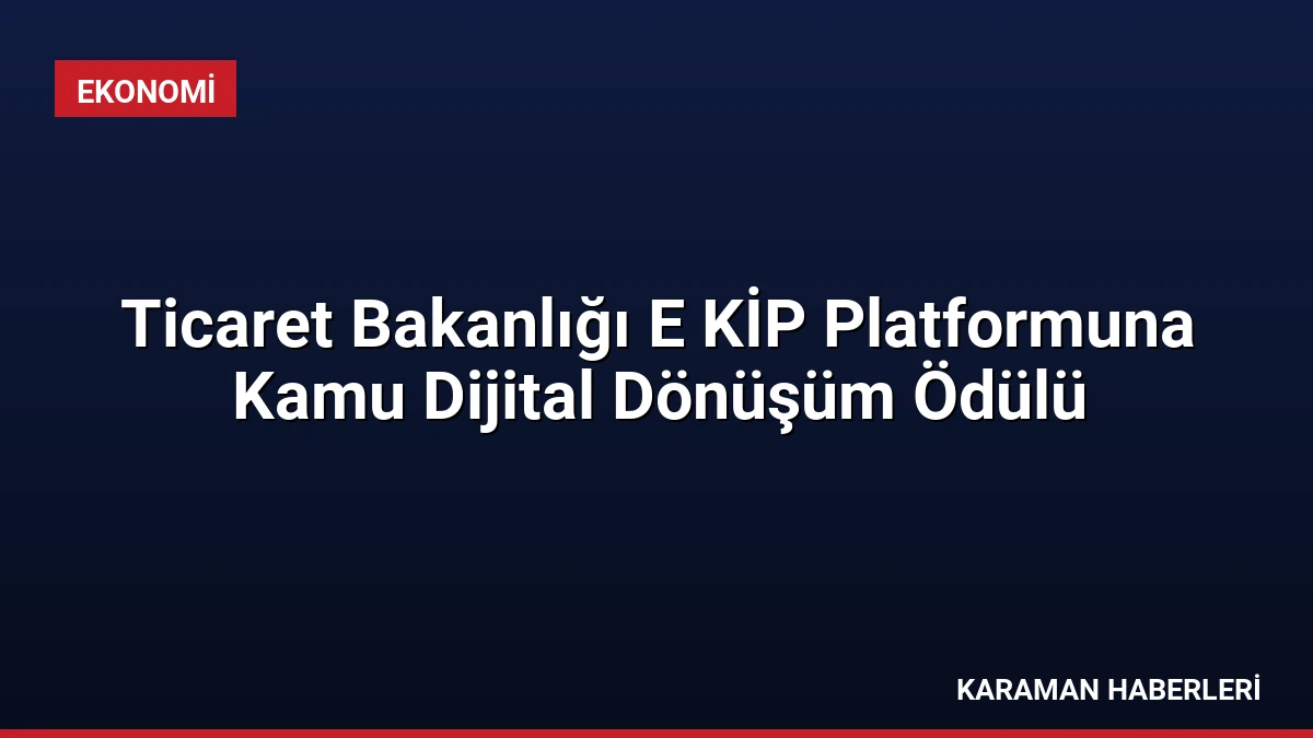 Ticaret Bakanlığı E KİP Platformuna Kamu Dijital Dönüşüm Ödülü