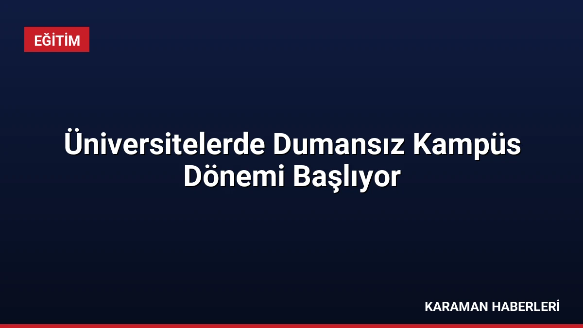 Üniversitelerde Dumansız Kampüs Dönemi Başlıyor