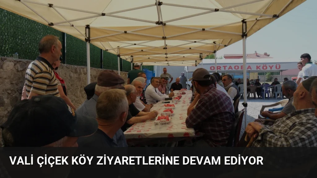 Vali Çiçek Köy Ziyaretlerine Devam Ediyor