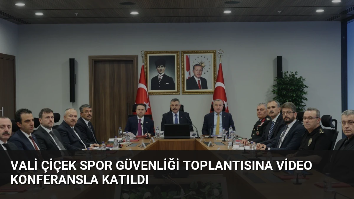 Vali Çiçek Spor Güvenliği Toplantısına Video Konferansla Katıldı