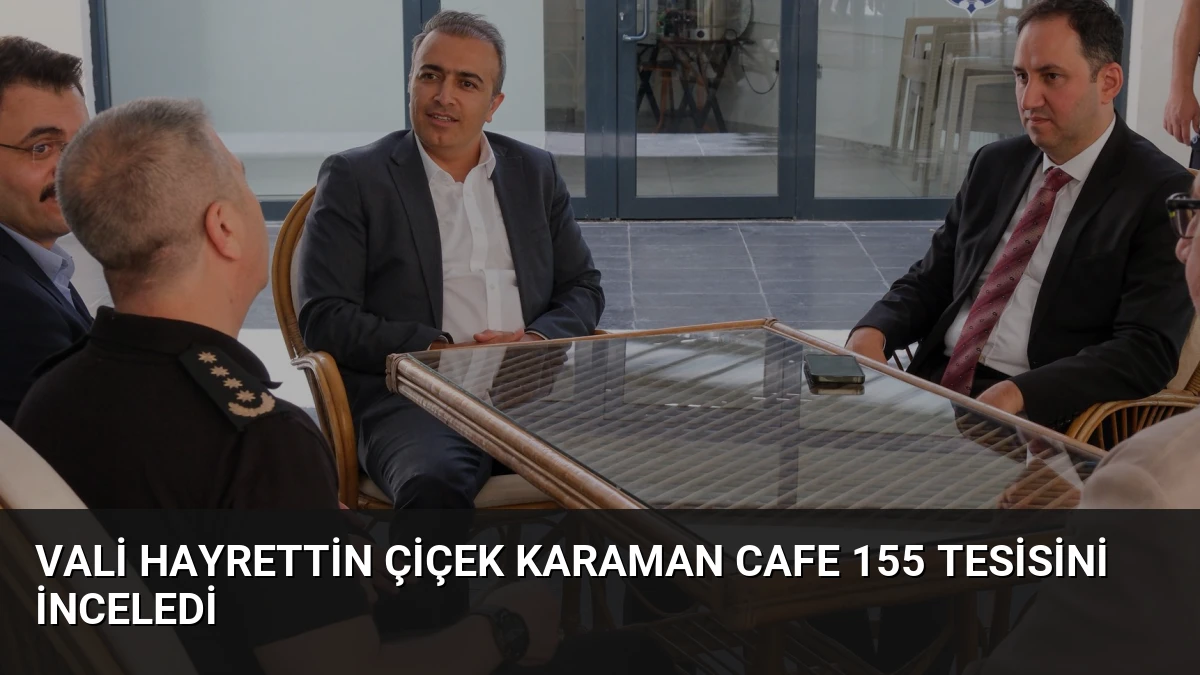 Vali Hayrettin Çiçek Karaman Cafe 155 Tesisini İnceledi