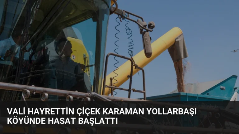 Vali Hayrettin Çiçek Karaman Yollarbaşı Köyünde Hasat Başlattı