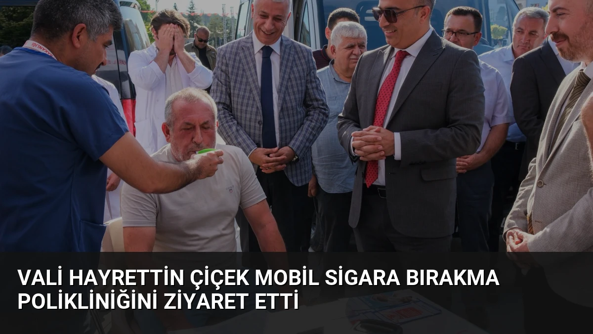 Vali Hayrettin Çiçek Mobil Sigara Bırakma Polikliniğini Ziyaret Etti