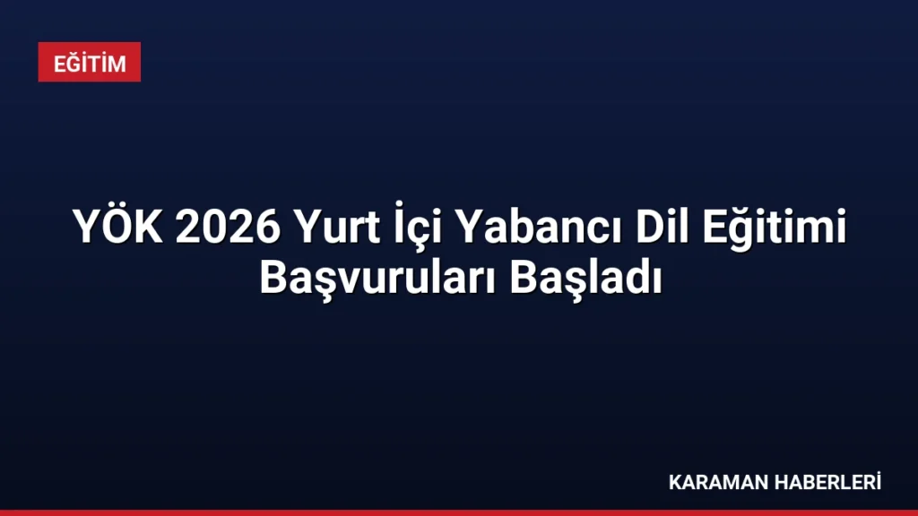 YÖK 2026 Yurt İçi Yabancı Dil Eğitimi Başvuruları Başladı