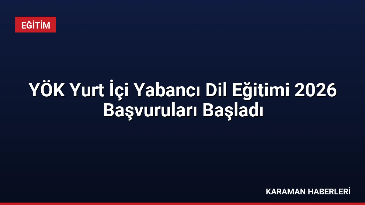 YÖK Yurt İçi Yabancı Dil Eğitimi 2026 Başvuruları Başladı