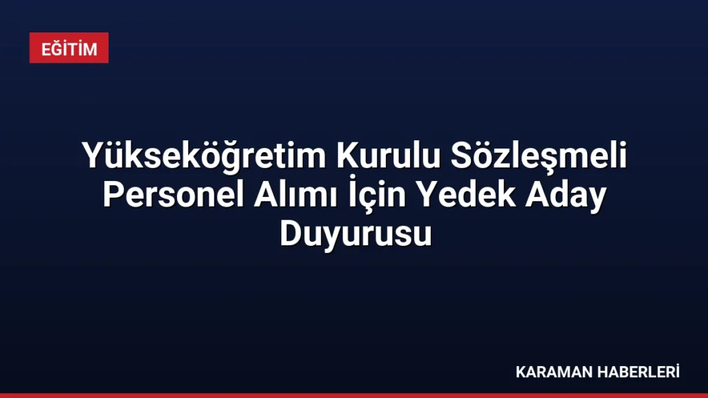 Yükseköğretim Kurulu Sözleşmeli Personel Alımı İçin Yedek Aday Duyurusu