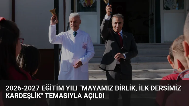 2026-2027 Eğitim Yılı “Mayamız Birlik, İlk Dersimiz Kardeşlik” Temasıyla Açıldı