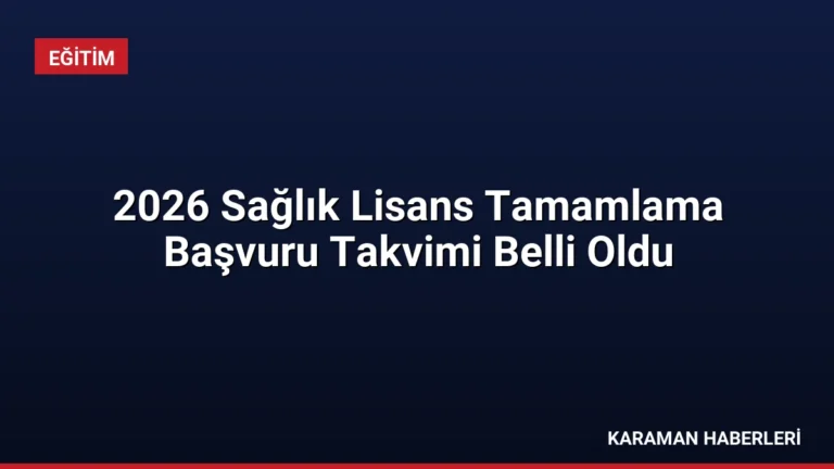 2026 Sağlık Lisans Tamamlama Başvuru Takvimi Belli Oldu