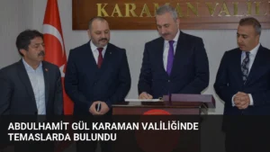 Abdulhamit Gül Karaman Valiliğinde Temaslarda Bulundu