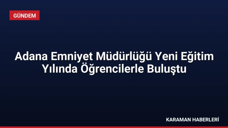 Adana Emniyet Müdürlüğü Yeni Eğitim Yılında Öğrencilerle Buluştu