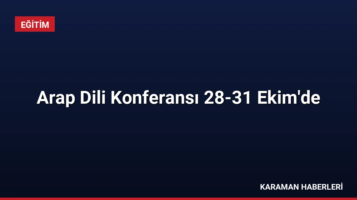 Arap Dili Konferansı 28-31 Ekim’de
