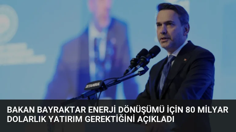Bakan Bayraktar Enerji Dönüşümü İçin 80 Milyar Dolarlık Yatırım Gerektiğini Açıkladı
