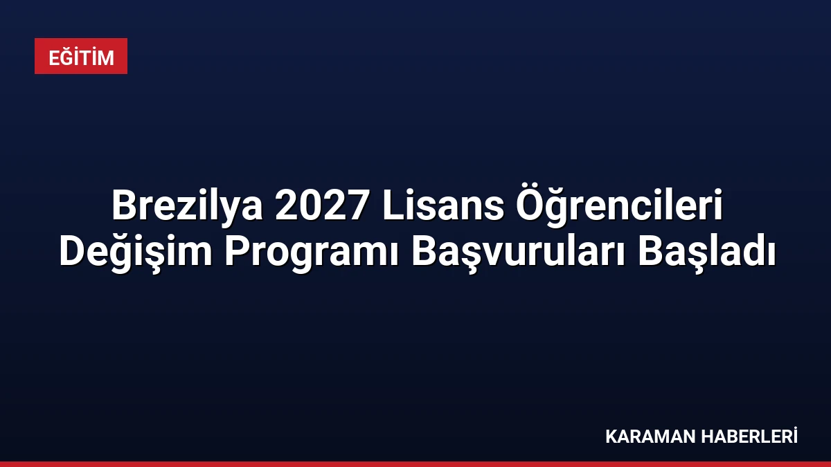 Brezilya 2027 Lisans Öğrencileri Değişim Programı Başvuruları Başladı