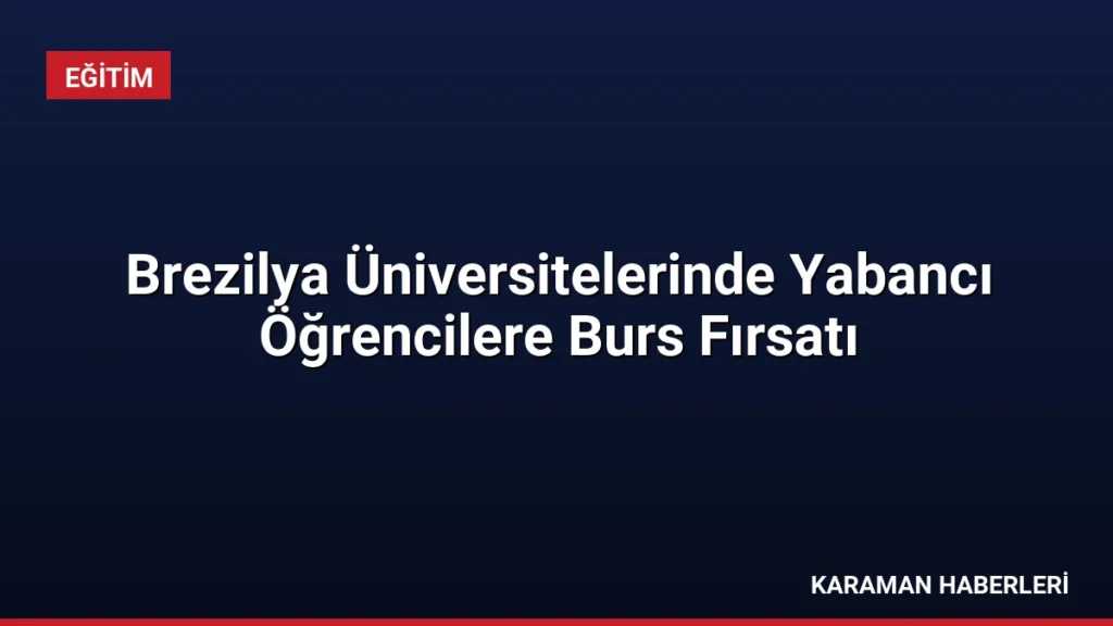 Brezilya Üniversitelerinde Yabancı Öğrencilere Burs Fırsatı