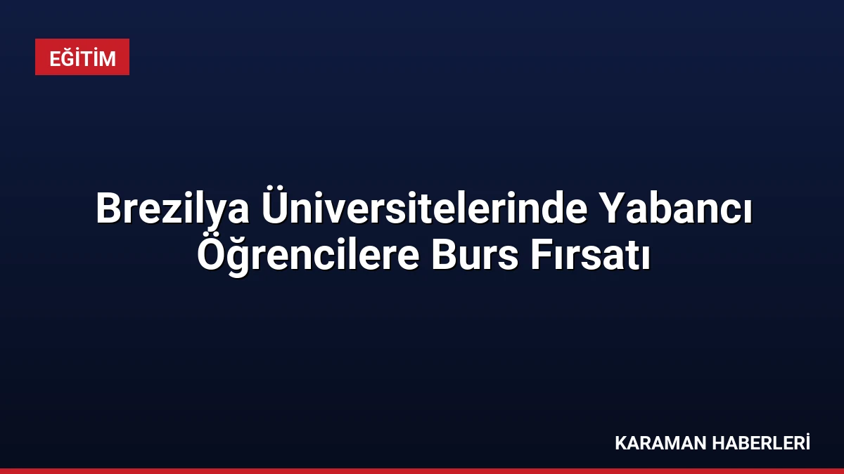 Brezilya Üniversitelerinde Yabancı Öğrencilere Burs Fırsatı
