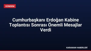 Cumhurbaşkanı Erdoğan Kabine Toplantısı Sonrası Önemli Mesajlar Verdi